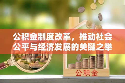 朴子公积金制度改革，推动社会公平与经济发展的关键之举