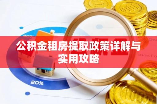 朴子公积金租房提取政策详解与实用攻略