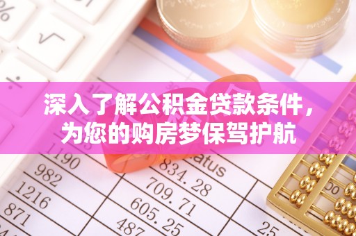 朴子深入了解公积金贷款条件，为您的购房梦保驾护航