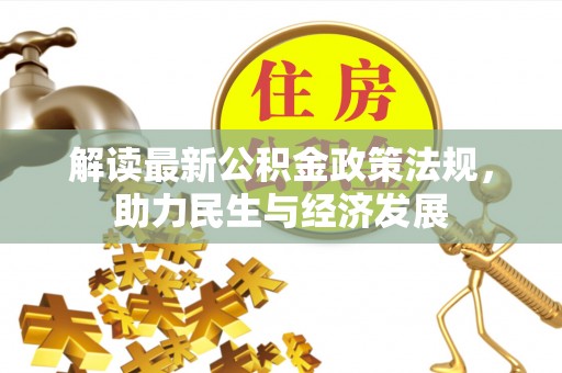 朴子解读最新公积金政策法规，助力民生与经济发展