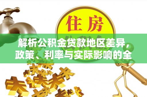 朴子解析公积金贷款地区差异，政策、利率与实际影响的全面探讨