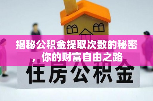 朴子揭秘公积金提取次数的秘密，你的财富自由之路