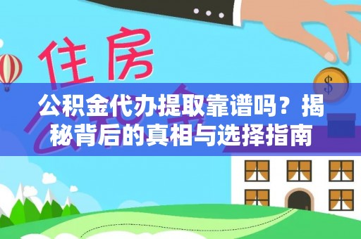 朴子公积金代办提取靠谱吗？揭秘背后的真相与选择指南