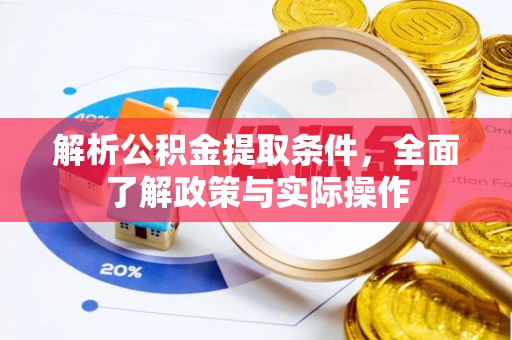 朴子解析公积金提取条件，全面了解政策与实际操作
