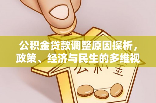 朴子公积金贷款调整原因探析，政策、经济与民生的多维视角