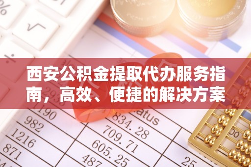 朴子西安公积金提取代办服务指南，高效、便捷的解决方案
