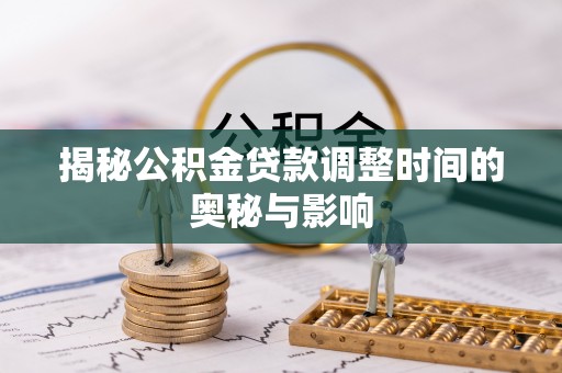 朴子揭秘公积金贷款调整时间的奥秘与影响