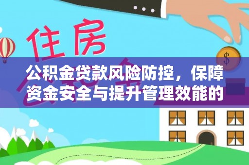 朴子公积金贷款风险防控，保障资金安全与提升管理效能的多维度探索