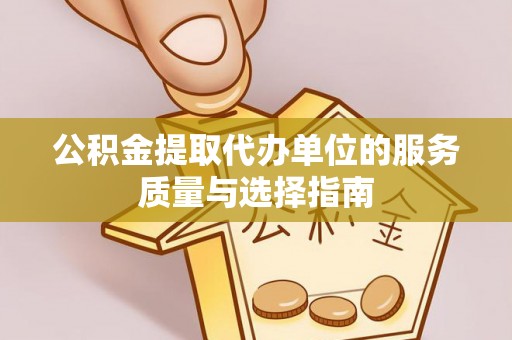 朴子公积金提取代办单位的服务质量与选择指南