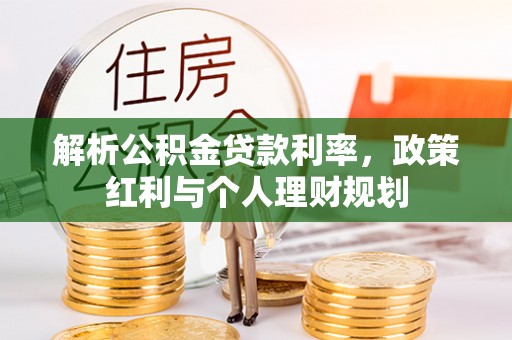 朴子解析公积金贷款利率，政策红利与个人理财规划