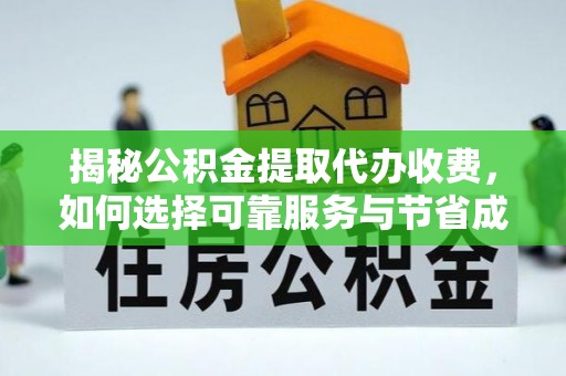 朴子揭秘公积金提取代办收费，如何选择可靠服务与节省成本？