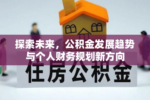 朴子探索未来，公积金发展趋势与个人财务规划新方向