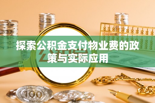朴子探索公积金支付物业费的政策与实际应用