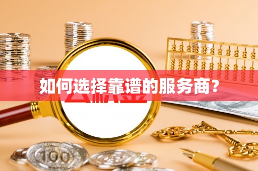 朴子如何选择靠谱的服务商？