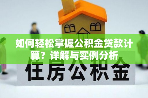 朴子如何轻松掌握公积金贷款计算？详解与实例分析