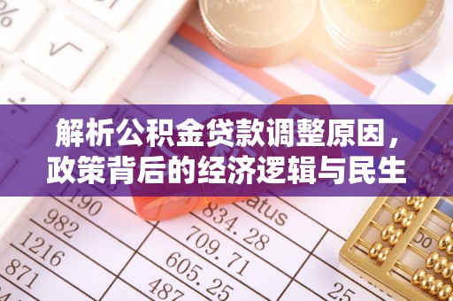 朴子解析公积金贷款调整原因，政策背后的经济逻辑与民生影响