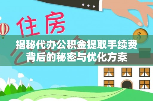 朴子揭秘代办公积金提取手续费背后的秘密与优化方案