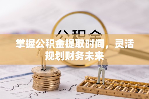 朴子掌握公积金提取时间，灵活规划财务未来