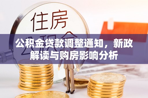 朴子公积金贷款调整通知，新政解读与购房影响分析