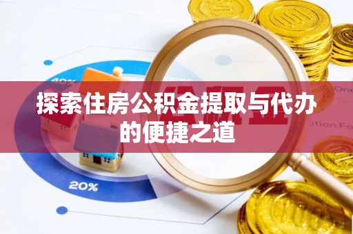 朴子探索住房公积金提取与代办的便捷之道