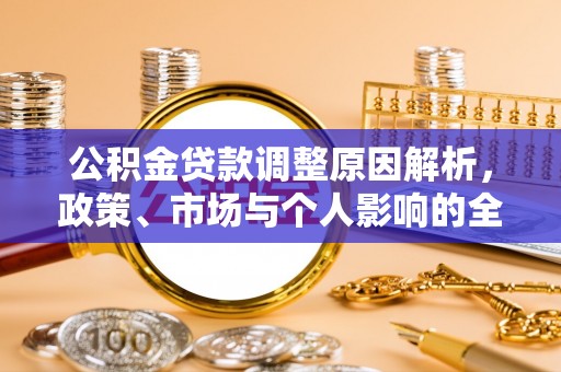 朴子公积金贷款调整原因解析，政策、市场与个人影响的全面解读