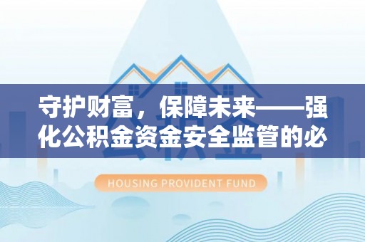 朴子守护财富，保障未来——强化公积金资金安全监管的必要性