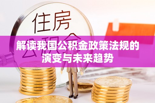 朴子解读我国公积金政策法规的演变与未来趋势