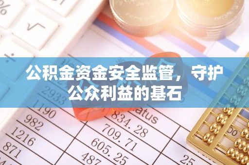 朴子公积金资金安全监管，守护公众利益的基石