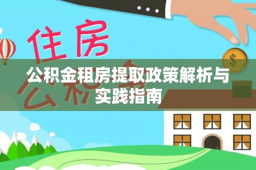 朴子公积金租房提取政策解析与实践指南