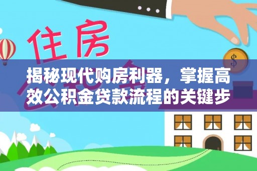 朴子揭秘现代购房利器，掌握高效公积金贷款流程的关键步骤