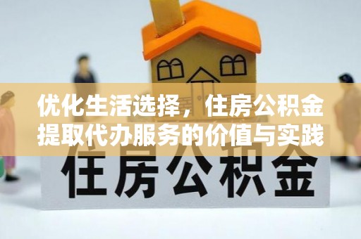朴子优化生活选择，住房公积金提取代办服务的价值与实践