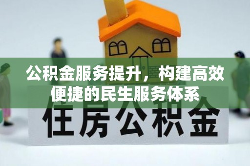 朴子公积金服务提升，构建高效便捷的民生服务体系