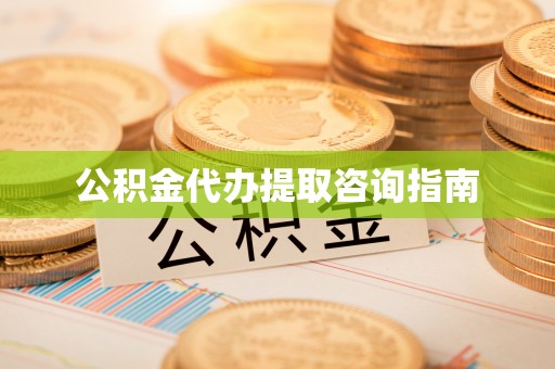 朴子公积金代办提取咨询指南