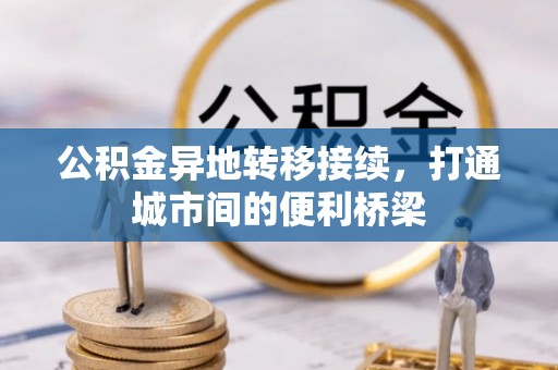 朴子公积金异地转移接续，打通城市间的便利桥梁