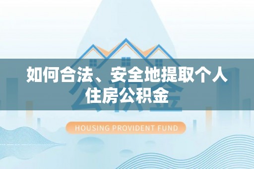 朴子如何合法、安全地提取个人住房公积金