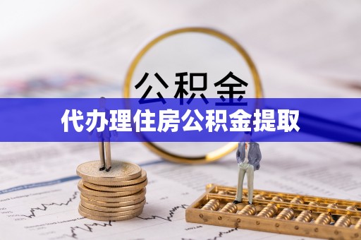 朴子代办理住房公积金提取