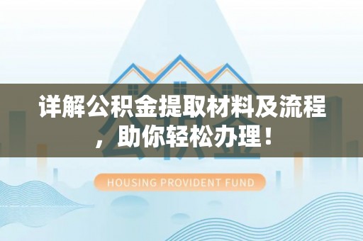 朴子详解公积金提取材料及流程，助你轻松办理！