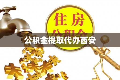 朴子公积金提取代办西安