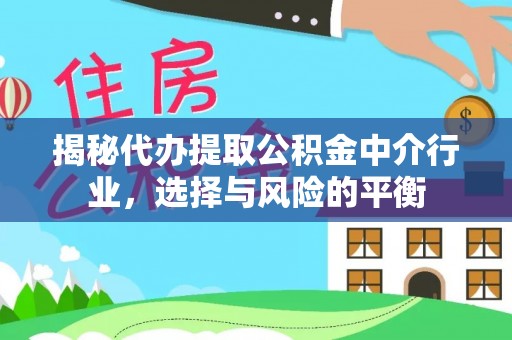 朴子揭秘代办提取公积金中介行业，选择与风险的平衡