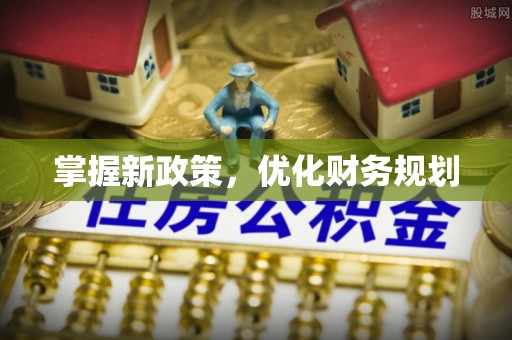 朴子掌握新政策，优化财务规划