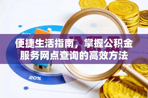 朴子便捷生活指南，掌握公积金服务网点查询的高效方法